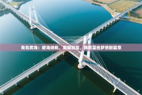 青岛黄海：碧海扬帆，荣耀加冕，铸就蓝色梦想新篇章