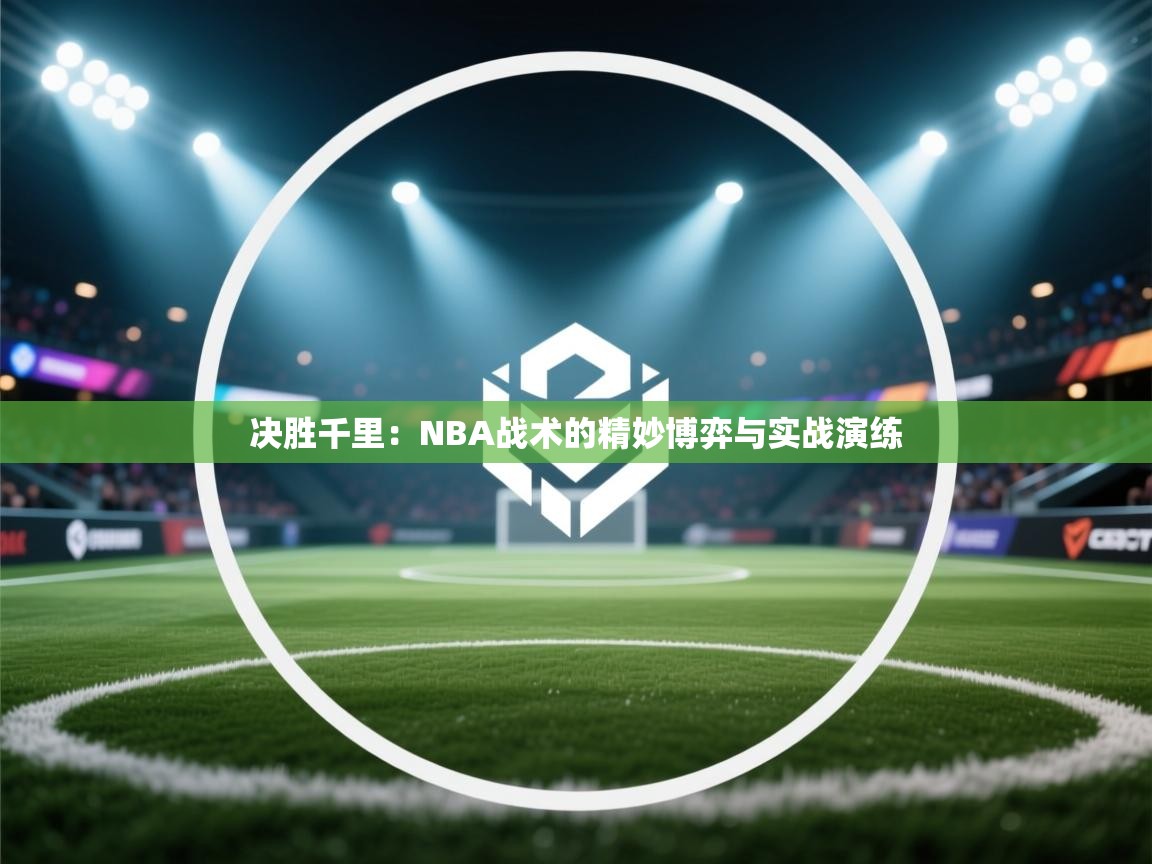 决胜千里：NBA战术的精妙博弈与实战演练  第2张